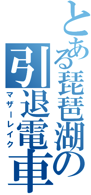 とある琵琶湖の引退電車Ⅱ（マザーレイク）