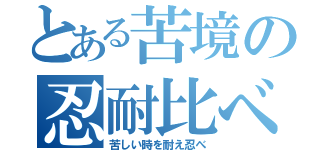 とある苦境の忍耐比べ（苦しい時を耐え忍べ）