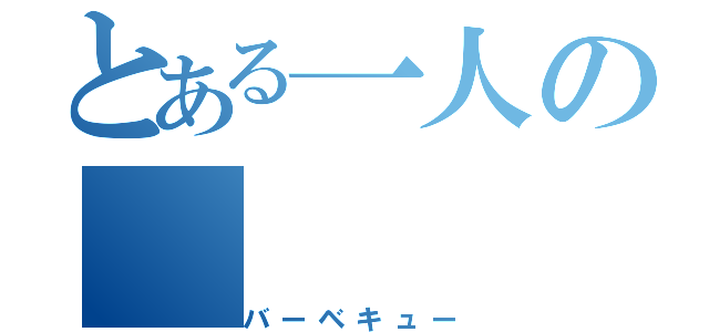 とある一人の（バーベキュー）