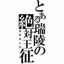 とある瑞陵の絶対王征（カズキング）