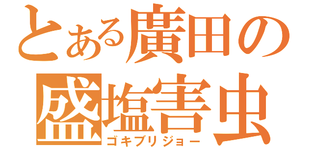 とある廣田の盛塩害虫（ゴキブリジョー）