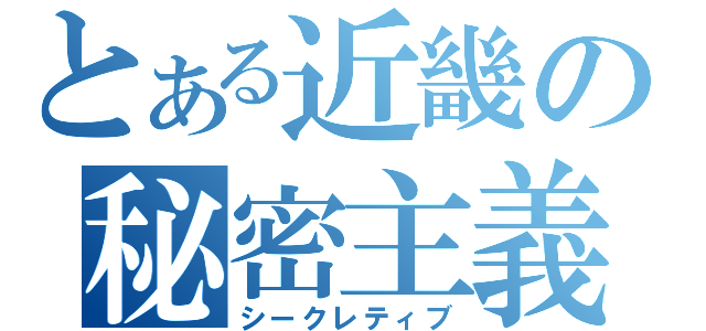 とある近畿の秘密主義（シークレティブ）