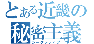 とある近畿の秘密主義（シークレティブ）