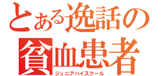 とある逸話の貧血患者（ジュニアハイスクール）