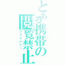 とある携帯の閲覧禁止（プライバシー）