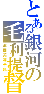 とある銀河の毛利提督（戦国英雄伝説）