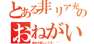 とある非リア充のおねがい（彼女が欲しいです···）