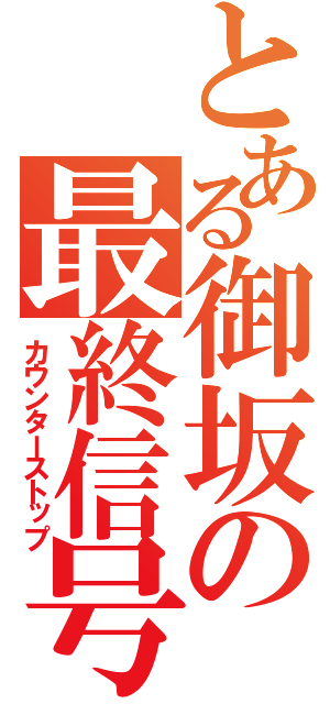 とある御坂の最終信号（カウンターストップ）