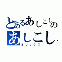 とあるあしこしのあしこし（オリックス）