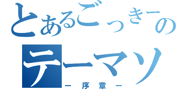 とあるごっきーのテーマソング（ー序章ー）