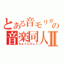 とある音モリガンの音楽同人Ⅱ（ちゅうにびょう）