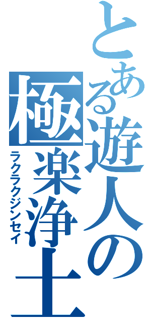 とある遊人の極楽浄土（ラクラクジンセイ）