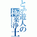 とある遊人の極楽浄土（ラクラクジンセイ）