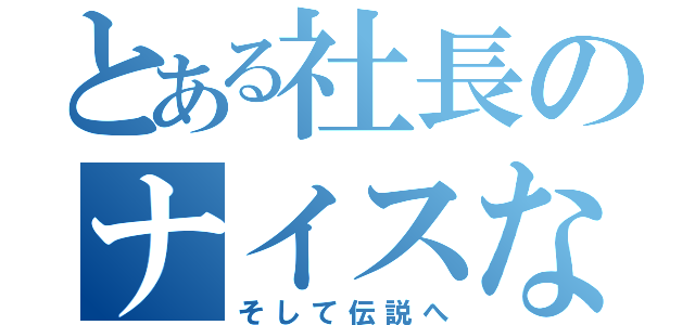 とある社長のナイスなおとぼけ（そして伝説へ）