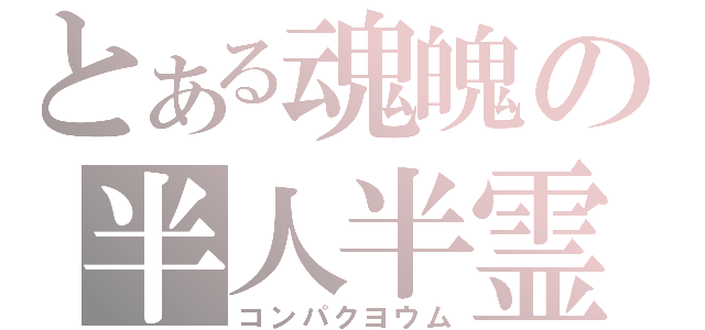 とある魂魄の半人半霊（コンパクヨウム）