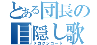 とある団長の目隠し歌（メカクシコード）