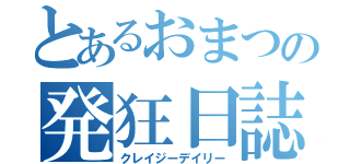 とあるおまつの発狂日誌（クレイジーデイリー）