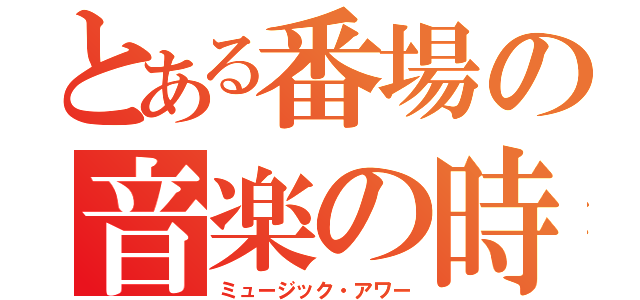 とある番場の音楽の時間（ミュージック・アワー）