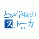 とある学校のストーカー（ニート先輩）