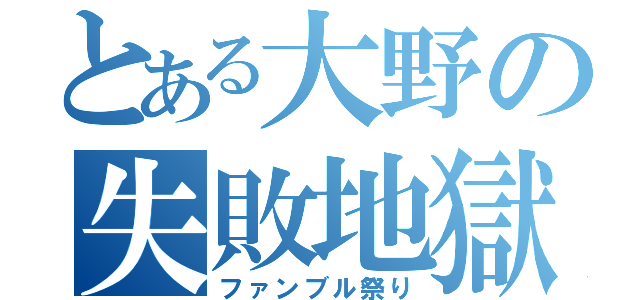 とある大野の失敗地獄（ファンブル祭り）