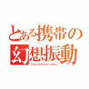 とある携帯の幻想振動症候群（ファントム・ヴァイブレイション・シンドローム）