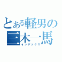 とある軽男の三木一馬（インデックス）