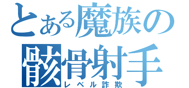 とある魔族の骸骨射手（レベル詐欺）