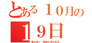 とある１０月の１９日（最も短く、残酷な消化試合）