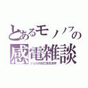 とあるモノノフの感電雑談（ジョゼ的自己満足世界）