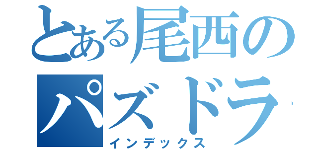 とある尾西のパズドラー（インデックス）