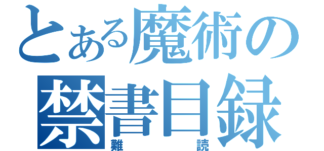 とある魔術の禁書目録（難読）