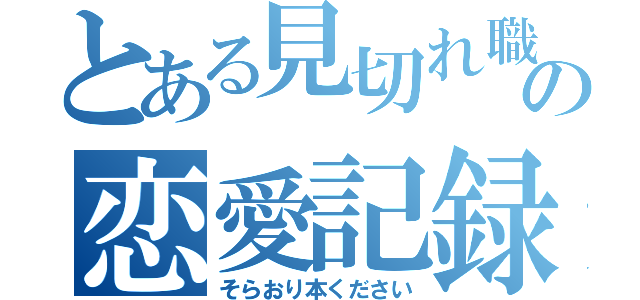 とある見切れ職人の恋愛記録（そらおり本ください）