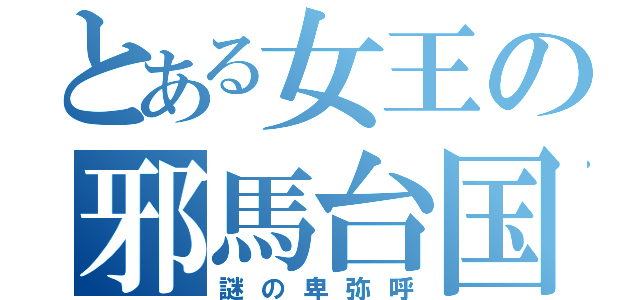 とある女王の邪馬台国（謎の卑弥呼）