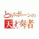 とあるボーンの天才奏者（山口 涼）