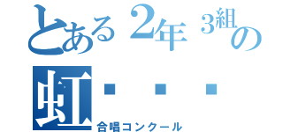 とある２年３組の虹🌈（合唱コンクール）