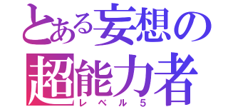 とある妄想の超能力者（レベル５）