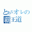 とあるオレの覇王道（）