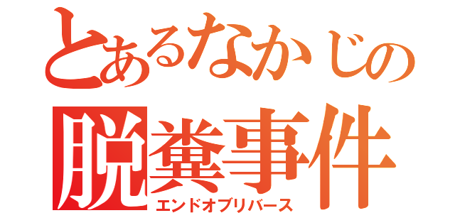 とあるなかじの脱糞事件（エンドオブリバース）