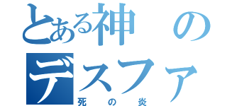 とある神のデスファイア（死の炎）