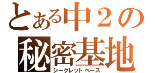 とある中２の秘密基地（シークレットベース）