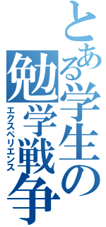 とある学生の勉学戦争（エクスペリエンス）