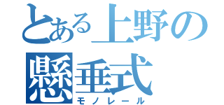 とある上野の懸垂式（モノレール）