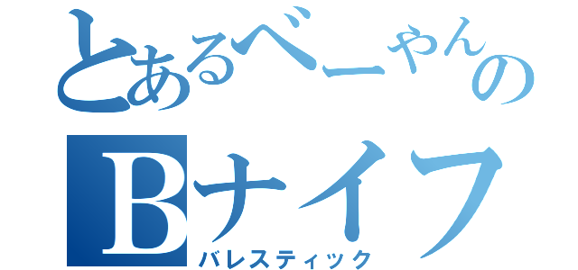 とあるべーやんのＢナイフ（バレスティック）