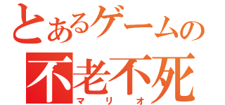 とあるゲームの不老不死（マリオ）