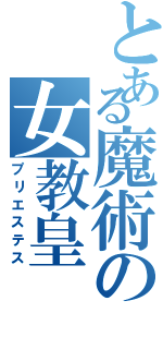 とある魔術の女教皇（プリエステス）