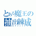 とある魔王の抽出練成（セグメント）