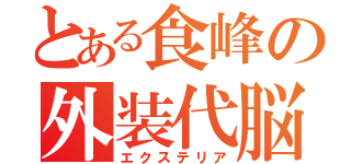 とある食峰の外装代脳（エクステリア）