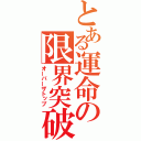 とある運命の限界突破（オーバーザトップ）