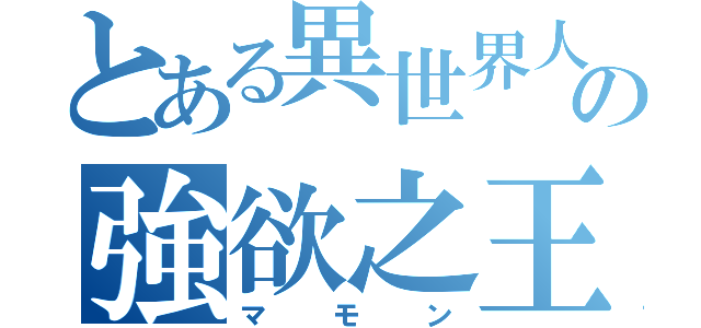 とある異世界人の強欲之王（マモン）