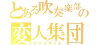 とある吹奏楽部の変人集団（クラリネット）